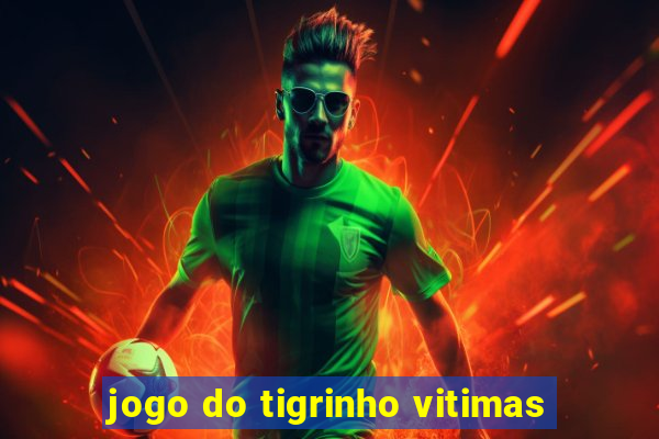 jogo do tigrinho vitimas