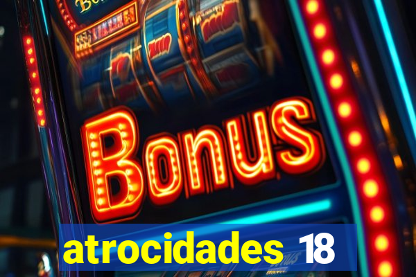 atrocidades 18