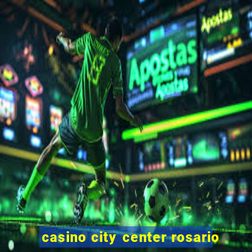 casino city center rosario