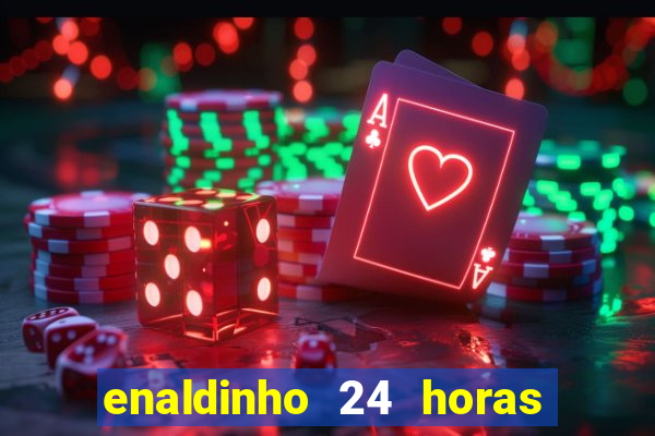 enaldinho 24 horas sem energia