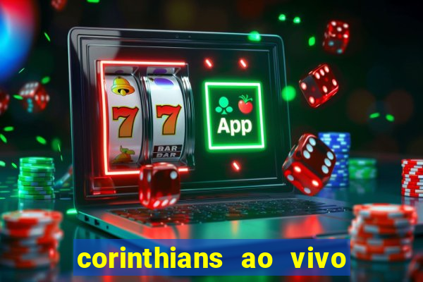 corinthians ao vivo onde assistir