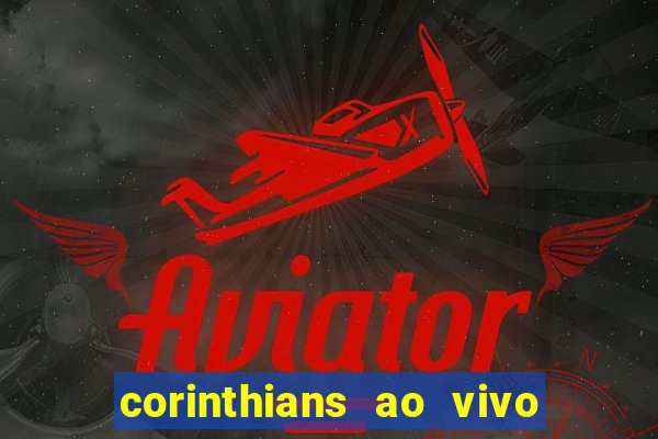 corinthians ao vivo onde assistir