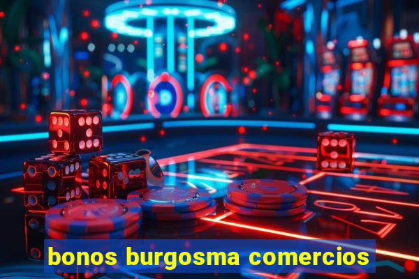 bonos burgosma comercios