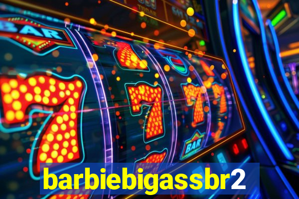 barbiebigassbr2