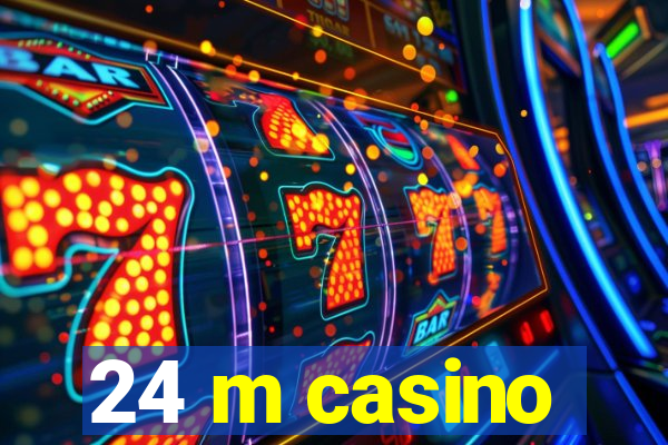 24 m casino