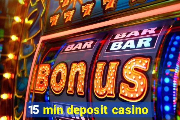 15 min deposit casino