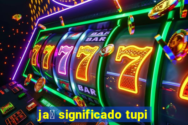 ja煤 significado tupi