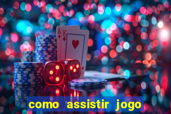 como assistir jogo no bet365