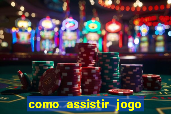 como assistir jogo no bet365