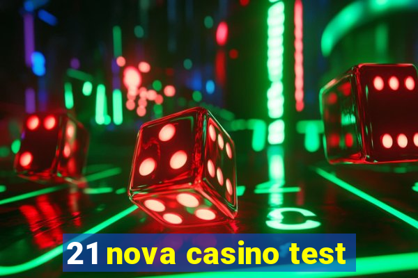 21 nova casino test