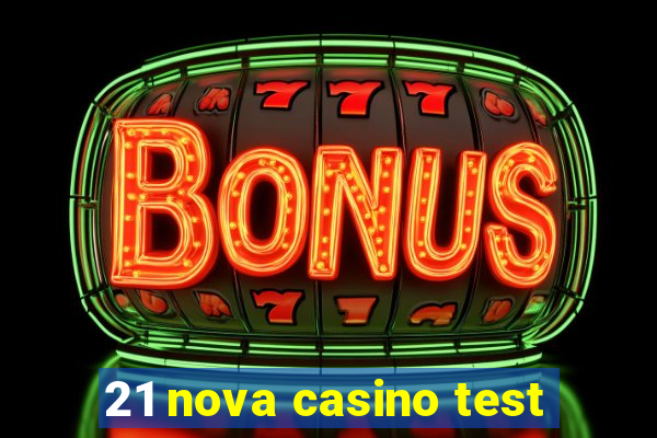 21 nova casino test