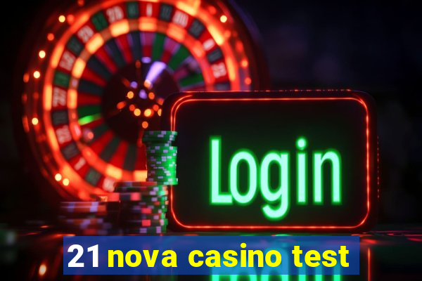 21 nova casino test