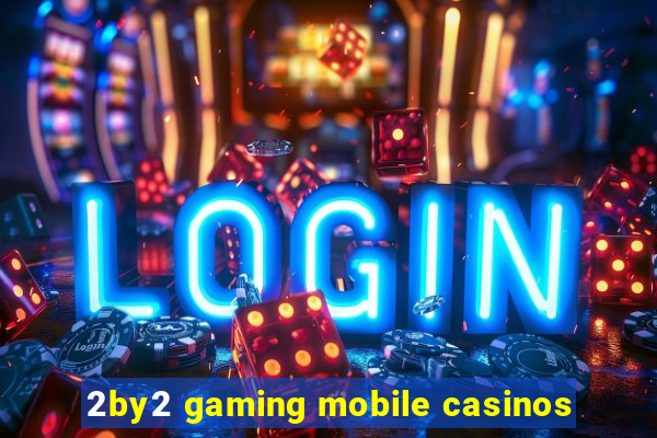 2by2 gaming mobile casinos