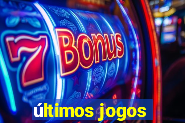 últimos jogos