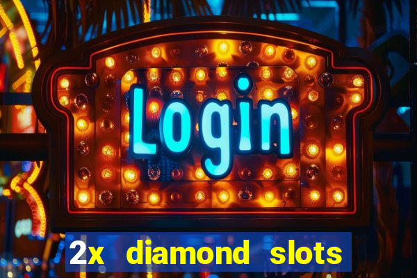 2x diamond slots paga de verdade