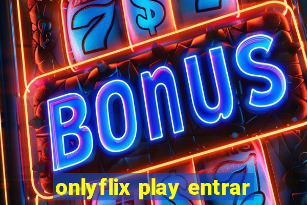 onlyflix play entrar