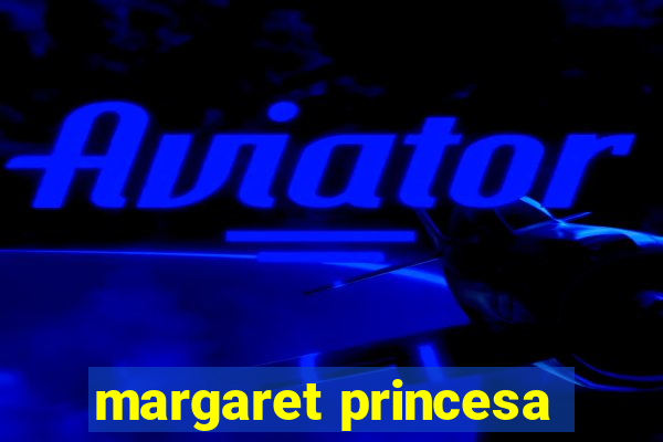 margaret princesa