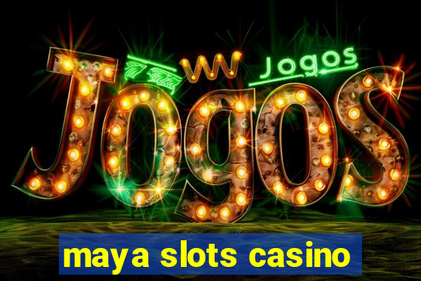 maya slots casino