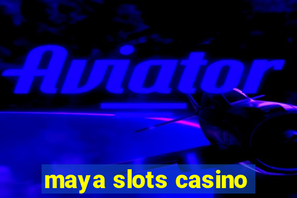 maya slots casino