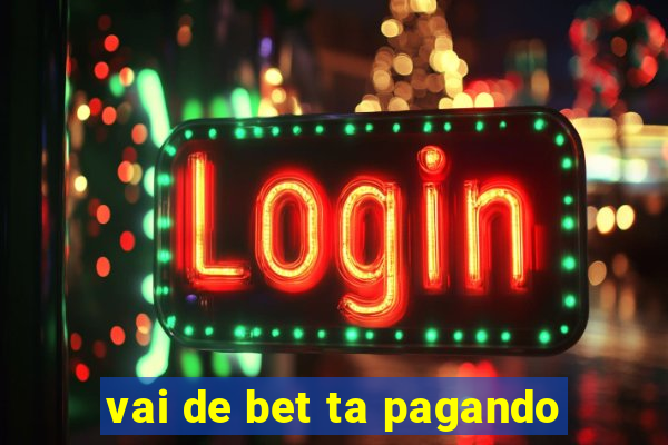 vai de bet ta pagando