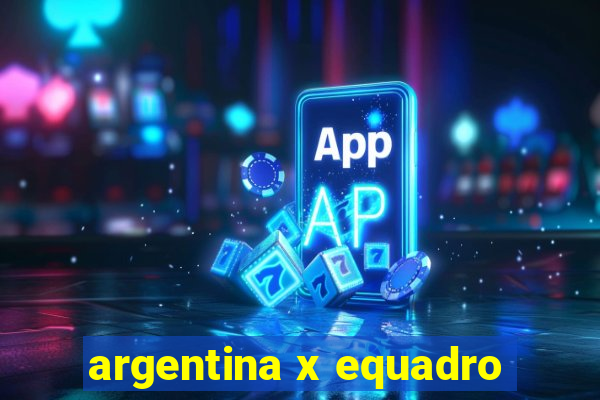 argentina x equadro