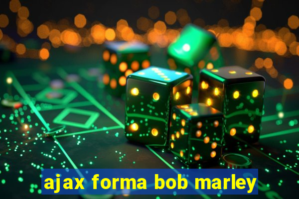 ajax forma bob marley