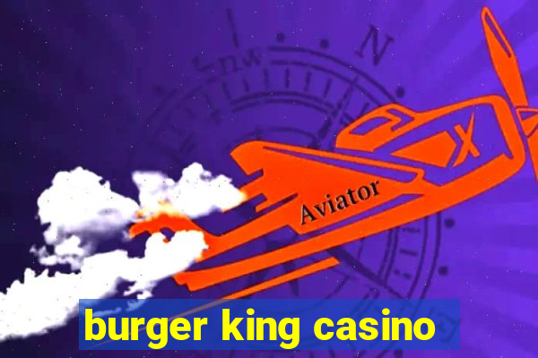 burger king casino