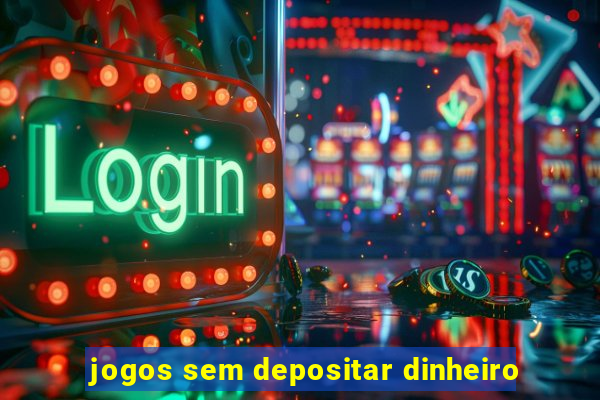 jogos sem depositar dinheiro