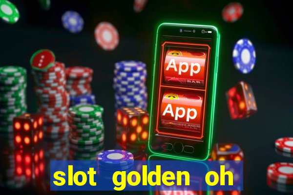 slot golden oh yeah casino slots