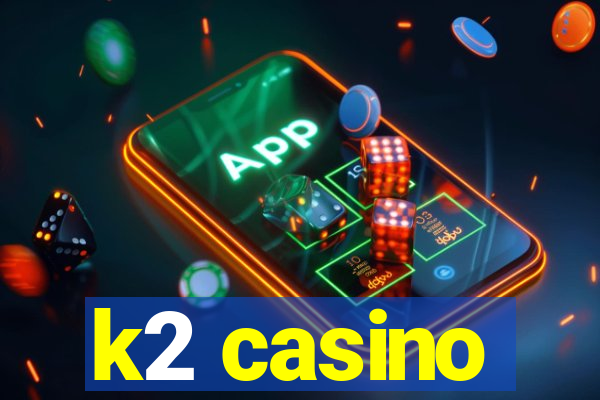 k2 casino