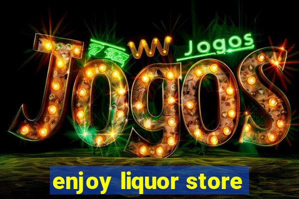 enjoy liquor store