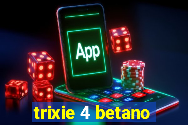 trixie 4 betano