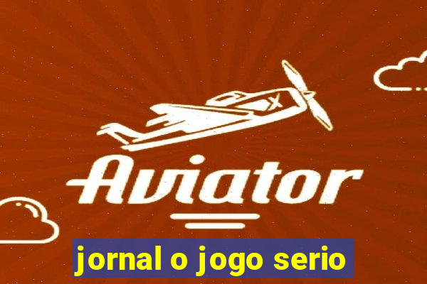 jornal o jogo serio