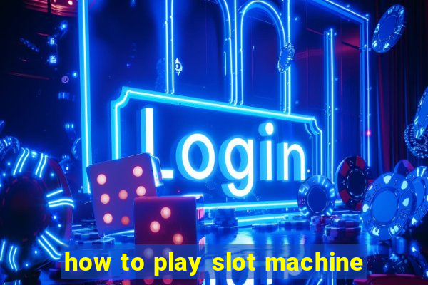 how to play slot machine