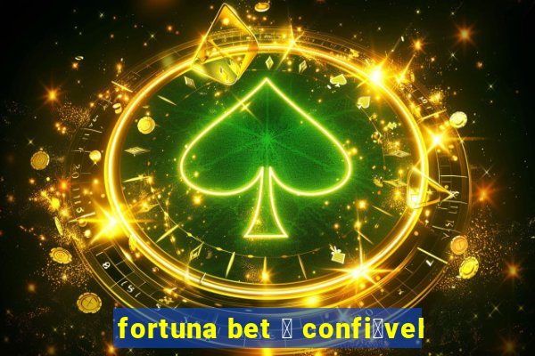 fortuna bet 茅 confi谩vel