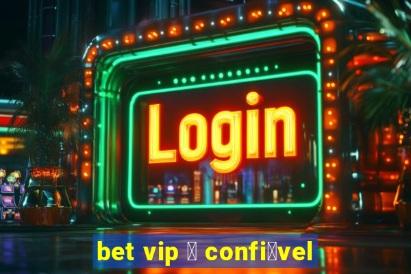 bet vip 茅 confi谩vel