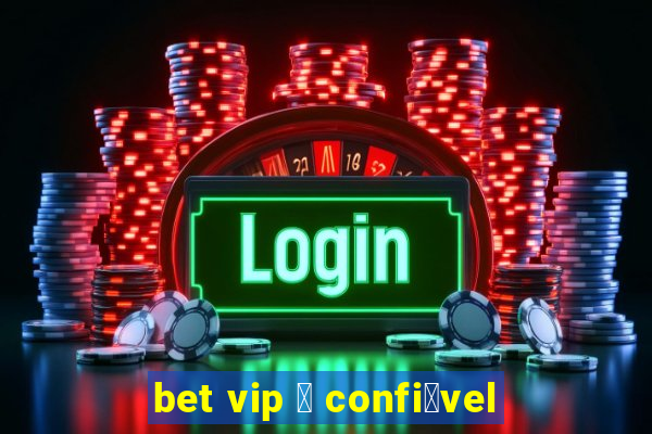 bet vip 茅 confi谩vel