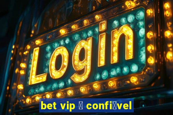 bet vip 茅 confi谩vel