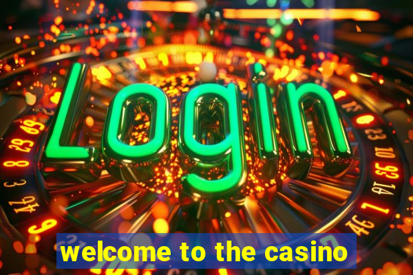 welcome to the casino