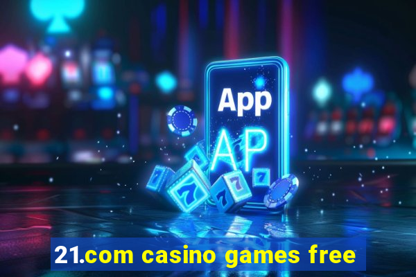 21.com casino games free