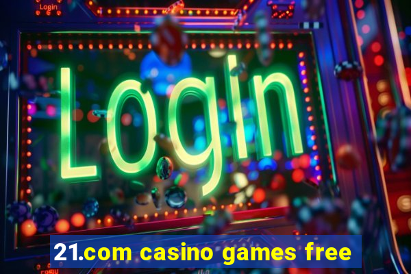 21.com casino games free