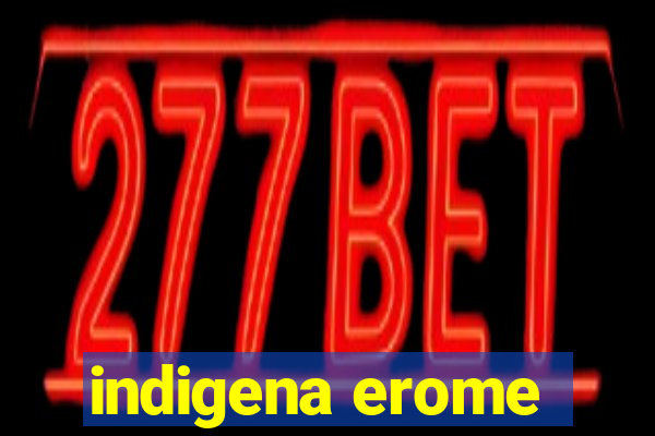 indigena erome