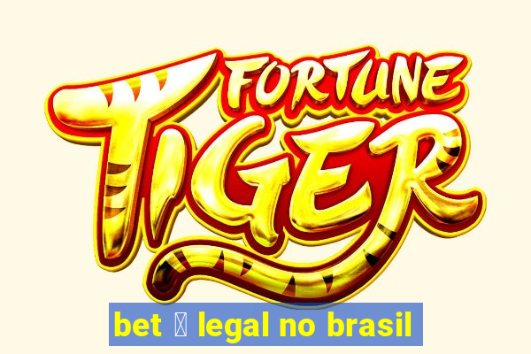 bet 茅 legal no brasil