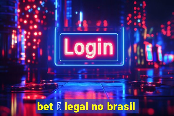 bet 茅 legal no brasil