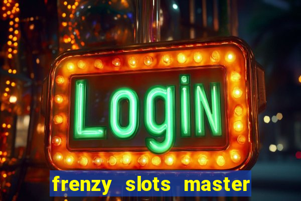 frenzy slots master paga mesmo