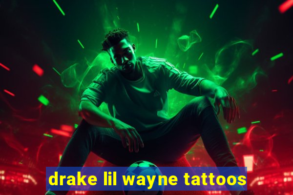 drake lil wayne tattoos