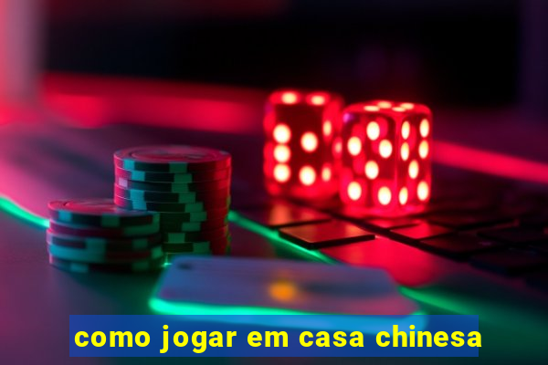 como jogar em casa chinesa