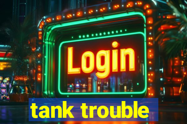 tank trouble