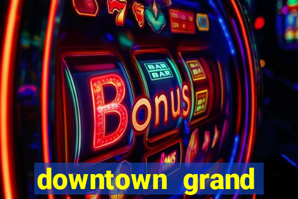 downtown grand hotel casino