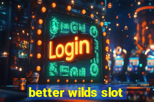 better wilds slot